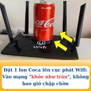 Đặt 1 lon Coca lên cục phát Wifi: Vào mạng “khỏe như trâu”, không bao giờ chập chờn