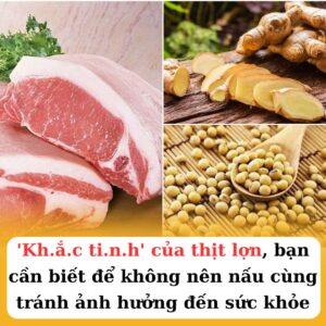 ‘Kh.ắ.c ti.n.h’ của thịt lợn, bạn cần biết để không nên nấu cùng tránh ảnh hưởng đến sức khỏe